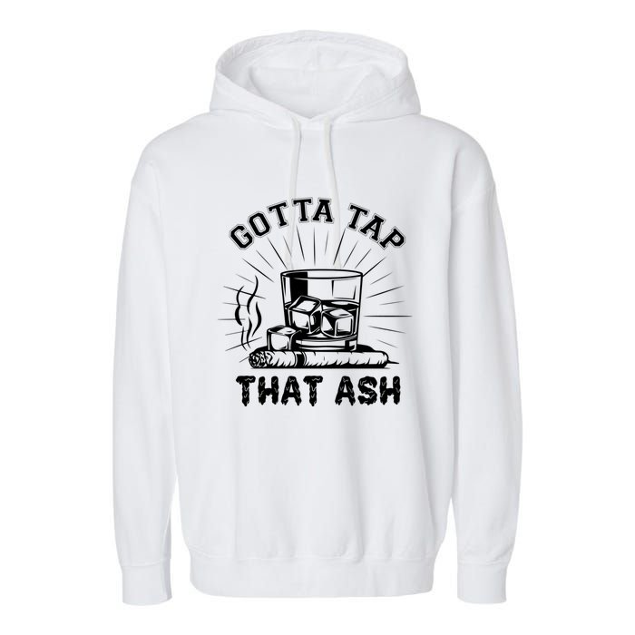 Gotta Tap That Ash Cigar Whiskey Lover Garment-Dyed Fleece Hoodie