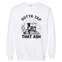 Gotta Tap That Ash Cigar Whiskey Lover Garment-Dyed Sweatshirt