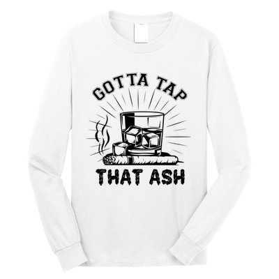 Gotta Tap That Ash Cigar Whiskey Lover Long Sleeve Shirt