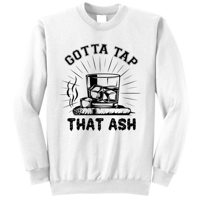 Gotta Tap That Ash Cigar Whiskey Lover Sweatshirt