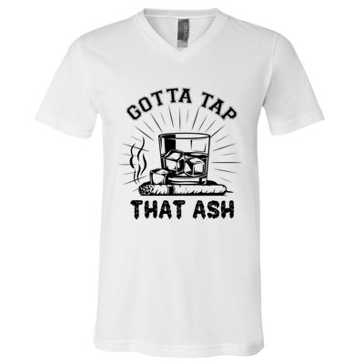 Gotta Tap That Ash Cigar Whiskey Lover V-Neck T-Shirt