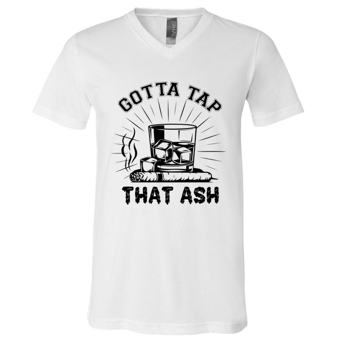 Gotta Tap That Ash Cigar Whiskey Lover V-Neck T-Shirt