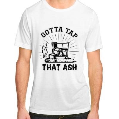 Gotta Tap That Ash Cigar Whiskey Lover Adult ChromaSoft Performance T-Shirt