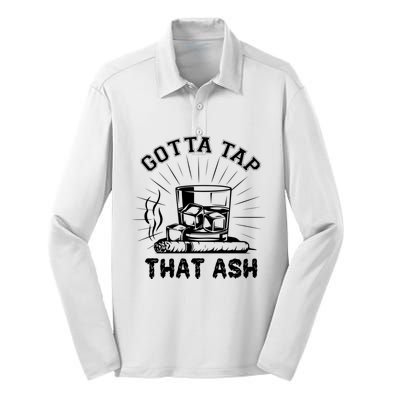 Gotta Tap That Ash Cigar Whiskey Lover Silk Touch Performance Long Sleeve Polo