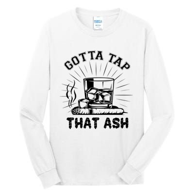 Gotta Tap That Ash Cigar Whiskey Lover Tall Long Sleeve T-Shirt