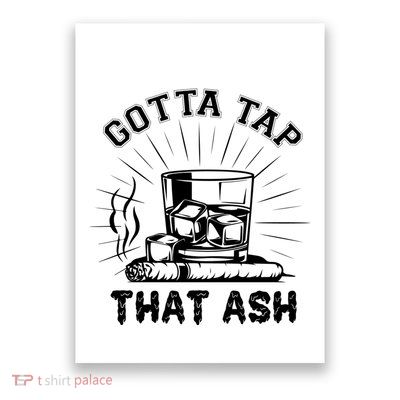 Gotta Tap That Ash Cigar Whiskey Lover Poster