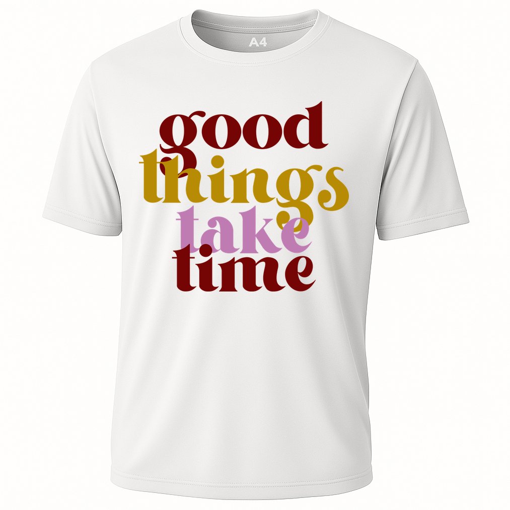 Good Things Take Time Positive Performance Shirt