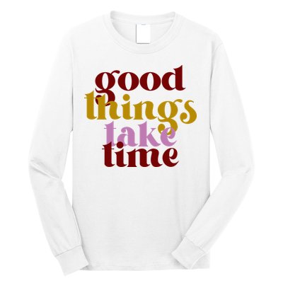 Good Things Take Time Positive Long Sleeve Shirt