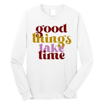 Good Things Take Time Positive Long Sleeve Shirt