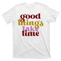 Good Things Take Time Positive T-Shirt