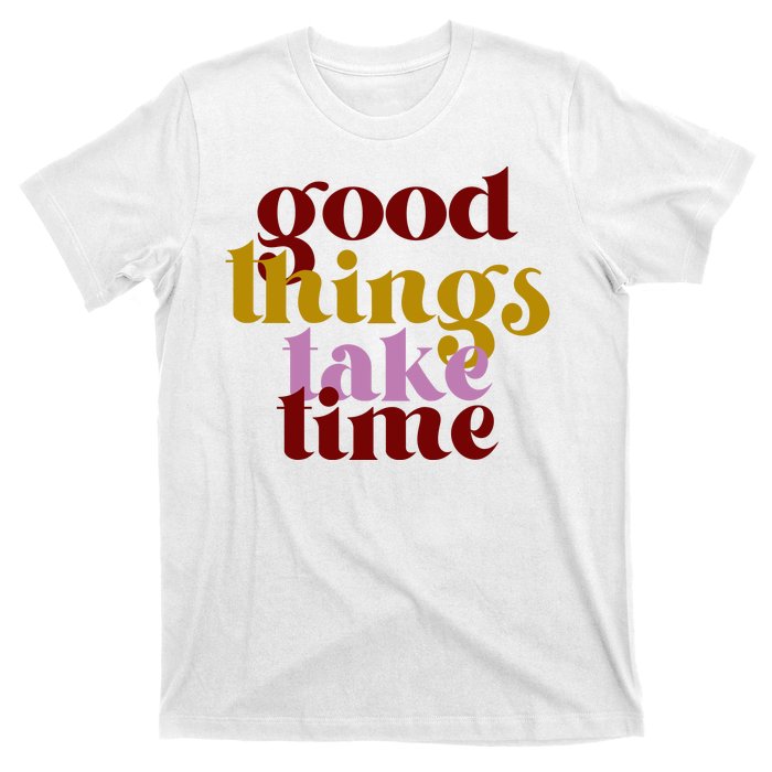 Good Things Take Time Positive T-Shirt