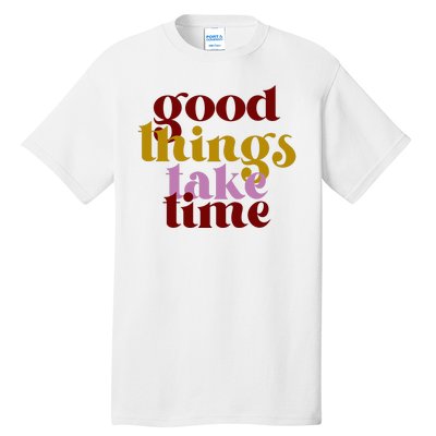 Good Things Take Time Positive Tall T-Shirt