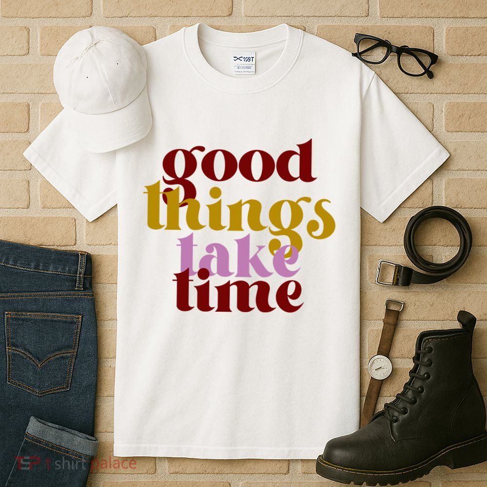 Good Things Take Time Positive Tall T-Shirt