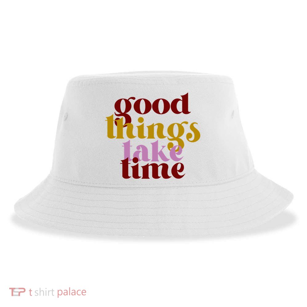 Good Things Take Time Positive Sustainable Bucket Hat