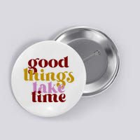 Good Things Take Time Positive Button