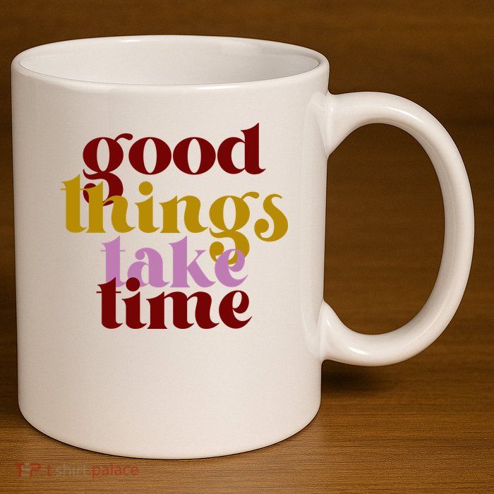 Good Things Take Time Positive 11oz C Handle Ceramic Mug