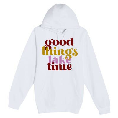 Good Things Take Time Positive Premium Pullover Hoodie