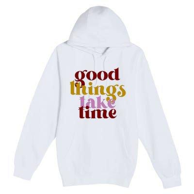 Good Things Take Time Positive Premium Pullover Hoodie