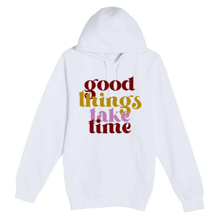 Good Things Take Time Positive Premium Pullover Hoodie