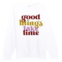 Good Things Take Time Positive Premium Crewneck Sweatshirt