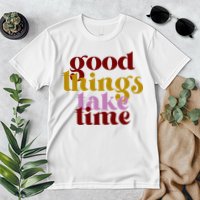 Good Things Take Time Positive Premium T-Shirt