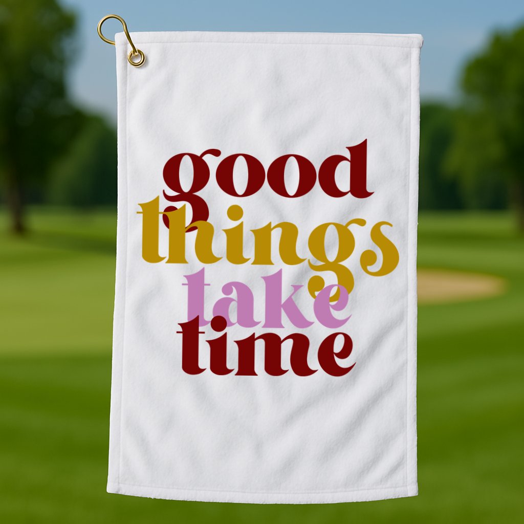 Good Things Take Time Positive Golf Towel