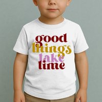 Good Things Take Time Positive Toddler T-Shirt
