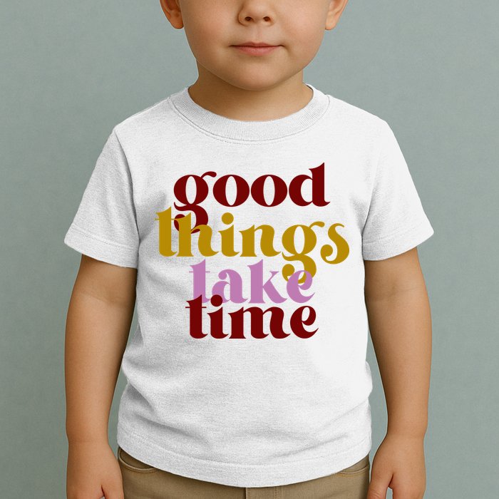 Good Things Take Time Positive Toddler T-Shirt