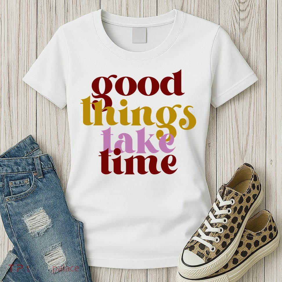 Good Things Take Time Positive Womens T-Shirt