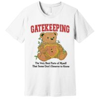 Gatekeeping The Very Best Parts Of Myself That Some DonT Deserve To Know Premium T-Shirt