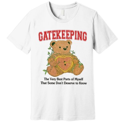 Gatekeeping The Very Best Parts Of Myself That Some DonT Deserve To Know Premium T-Shirt