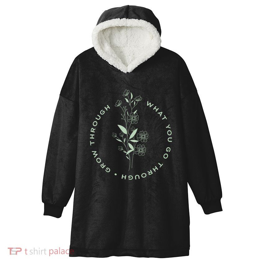 Grow Through What You Go Through Tee And Great Gift Hooded Wearable Blanket