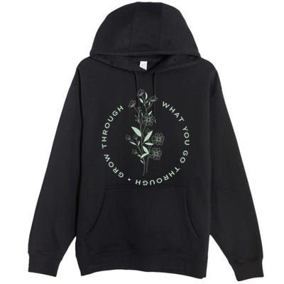 Grow Through What You Go Through Tee And Great Gift Premium Pullover Hoodie