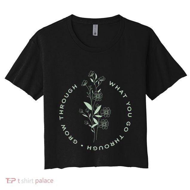 Grow Through What You Go Through Tee And Great Gift Crop Top