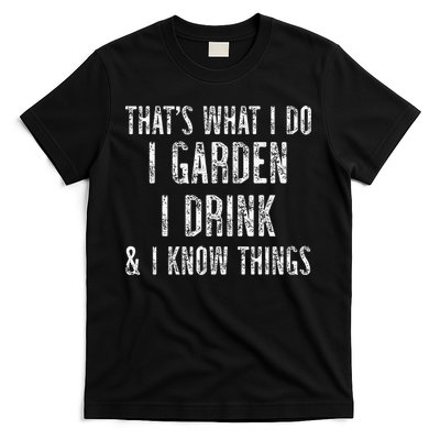 Gardener Thats What I Do I Garden I Drink And I Know Things T-Shirt