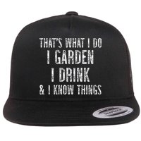 Gardener Thats What I Do I Garden I Drink And I Know Things Flat Bill Trucker Hat
