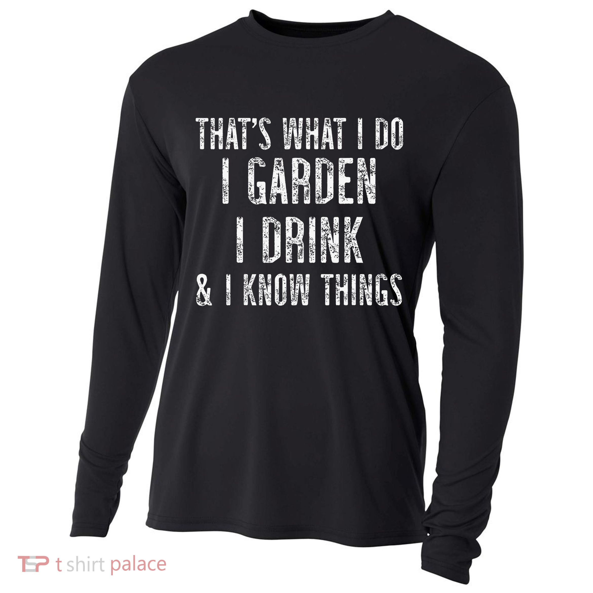 Gardener Thats What I Do I Garden I Drink And I Know Things Cooling Performance Long Sleeve Crew