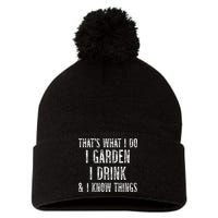 Gardener Thats What I Do I Garden I Drink And I Know Things Pom Pom 12in Knit Beanie