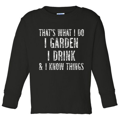 Gardener Thats What I Do I Garden I Drink And I Know Things Toddler Long Sleeve Shirt