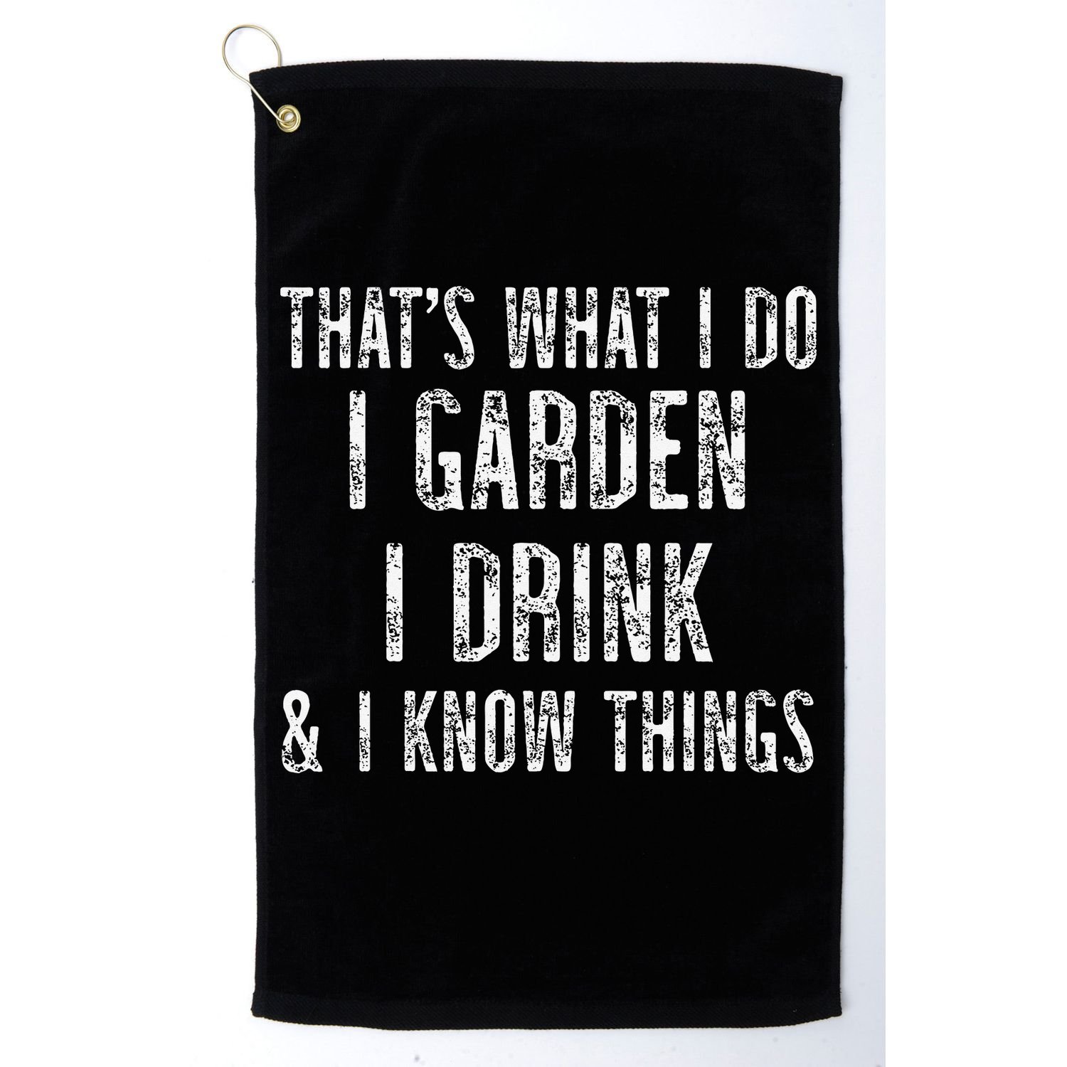 Gardener Thats What I Do I Garden I Drink And I Know Things Golf Towel