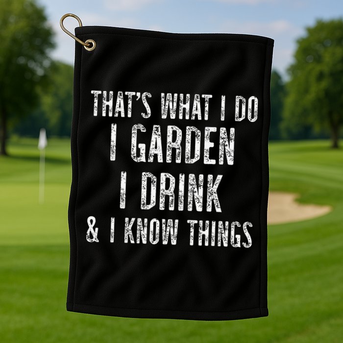 Gardener Thats What I Do I Garden I Drink And I Know Things Golf Towel