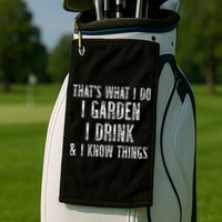 Gardener Thats What I Do I Garden I Drink And I Know Things Golf Towel