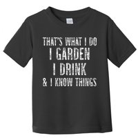 Gardener Thats What I Do I Garden I Drink And I Know Things Toddler T-Shirt
