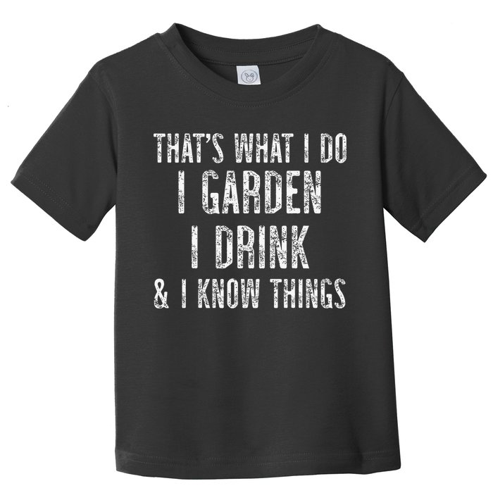 Gardener Thats What I Do I Garden I Drink And I Know Things Toddler T-Shirt