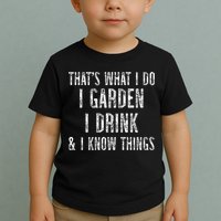 Gardener Thats What I Do I Garden I Drink And I Know Things Toddler T-Shirt