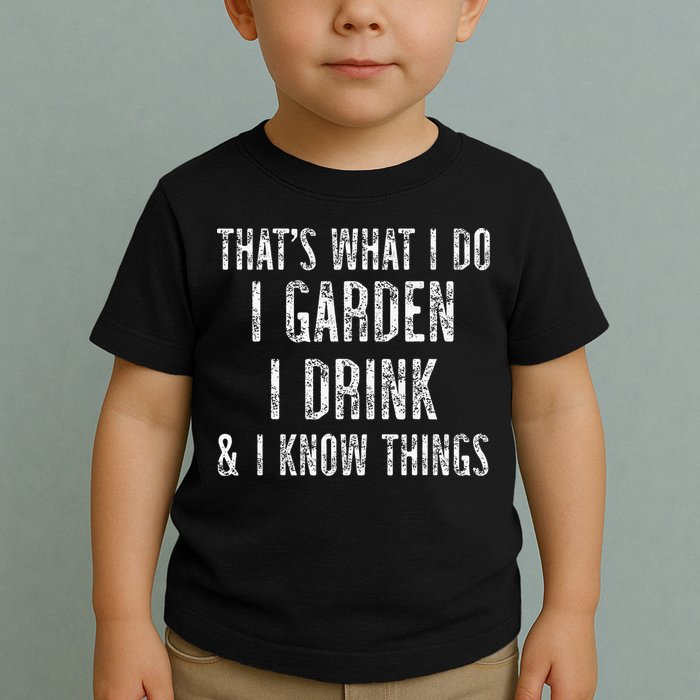 Gardener Thats What I Do I Garden I Drink And I Know Things Toddler T-Shirt