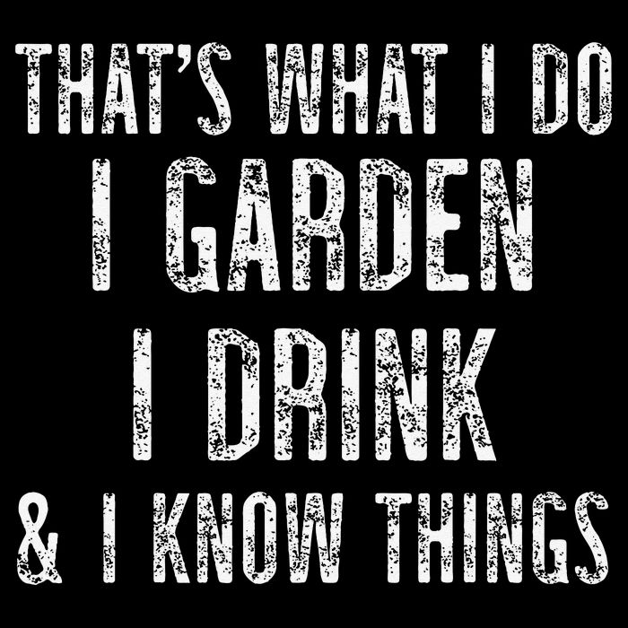 Gardener Thats What I Do I Garden I Drink And I Know Things Toddler T-Shirt