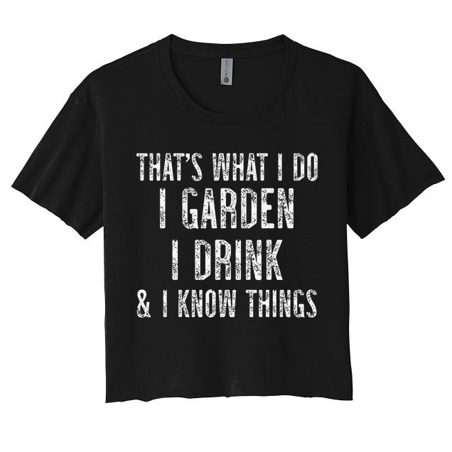 Gardener Thats What I Do I Garden I Drink And I Know Things Crop Top