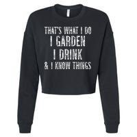 Gardener Thats What I Do I Garden I Drink And I Know Things Cropped Pullover Crew
