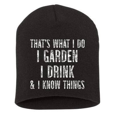 Gardener Thats What I Do I Garden I Drink And I Know Things Short Acrylic Beanie